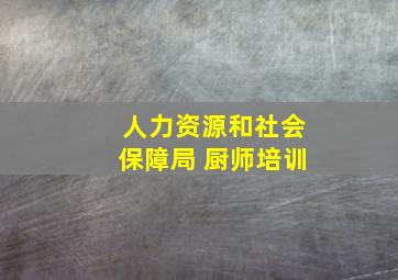 人力资源和社会保障局 厨师培训